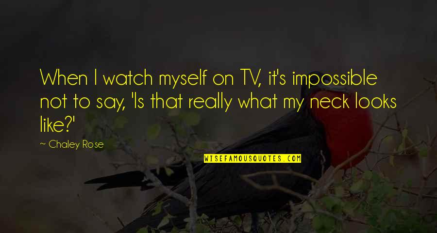Imitations Def Quotes By Chaley Rose: When I watch myself on TV, it's impossible