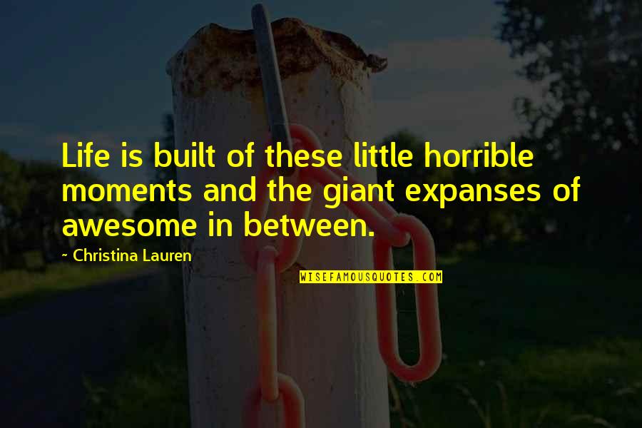 Imitations Def Quotes By Christina Lauren: Life is built of these little horrible moments