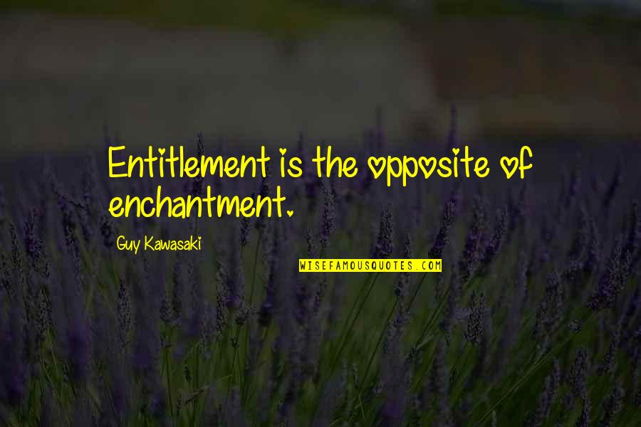 Imitations Of Christ Quotes By Guy Kawasaki: Entitlement is the opposite of enchantment.
