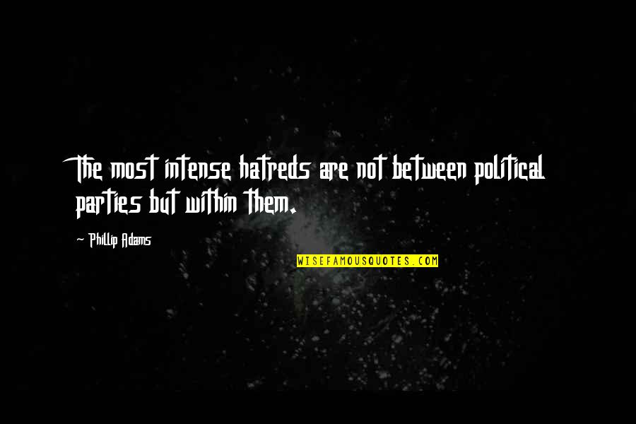 Imitations Of Christ Quotes By Phillip Adams: The most intense hatreds are not between political