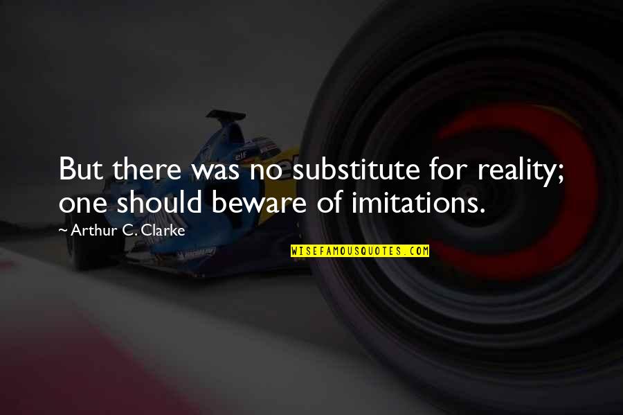Imitations Quotes By Arthur C. Clarke: But there was no substitute for reality; one