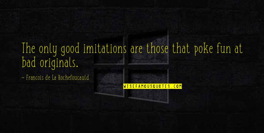 Imitations Quotes By Francois De La Rochefoucauld: The only good imitations are those that poke