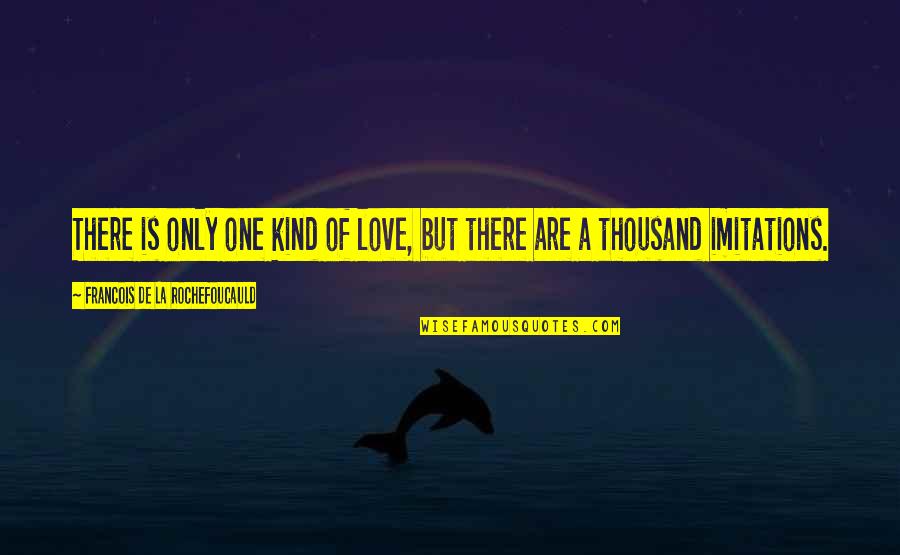 Imitations Quotes By Francois De La Rochefoucauld: There is only one kind of love, but
