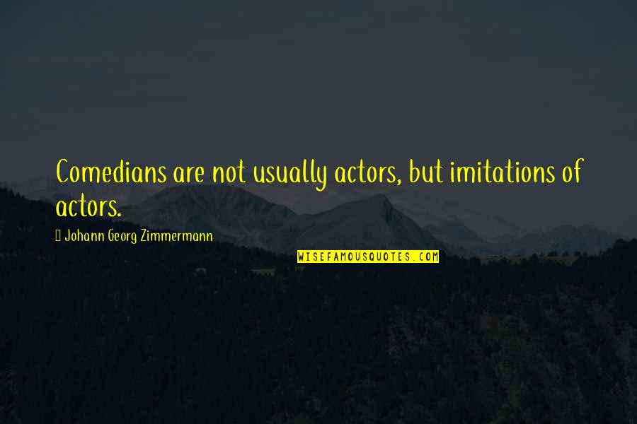 Imitations Quotes By Johann Georg Zimmermann: Comedians are not usually actors, but imitations of