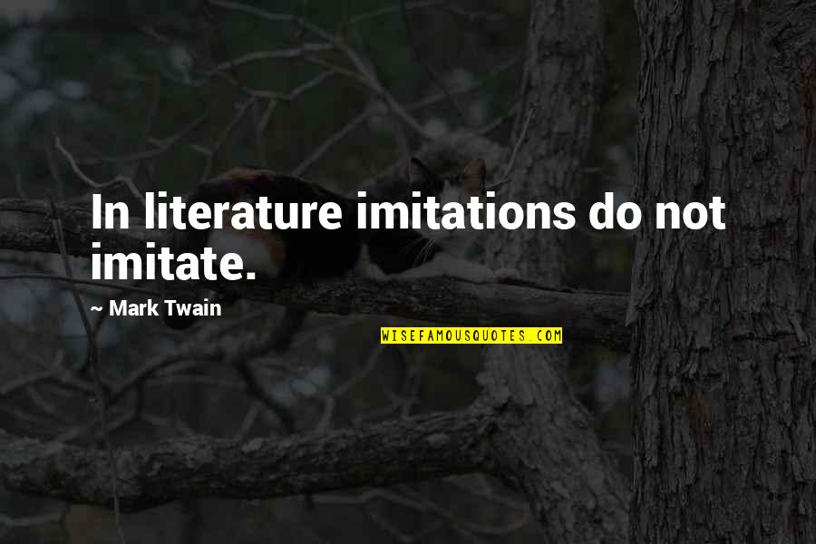 Imitations Quotes By Mark Twain: In literature imitations do not imitate.