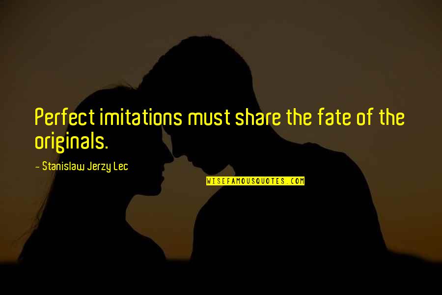 Imitations Quotes By Stanislaw Jerzy Lec: Perfect imitations must share the fate of the