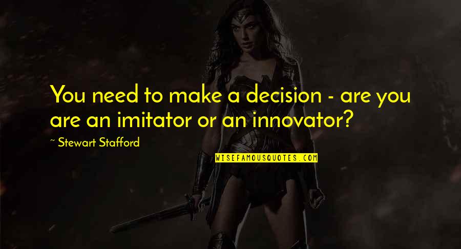 Imitations Quotes By Stewart Stafford: You need to make a decision - are