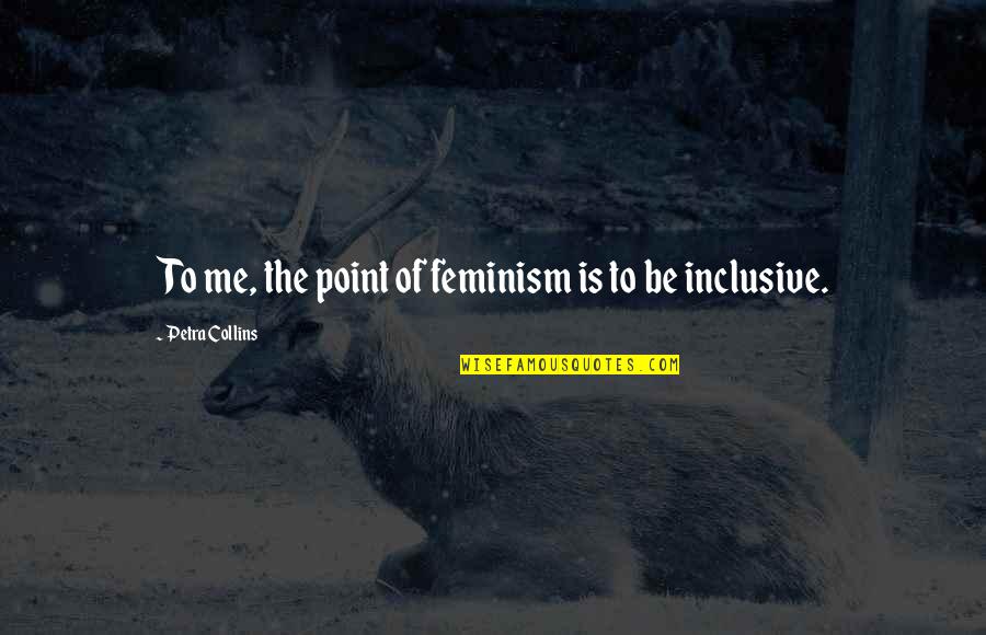 Imitators Of Trump Quotes By Petra Collins: To me, the point of feminism is to Imitators Of Trump Quotes By Petra Collins: To me, the point of feminism is to