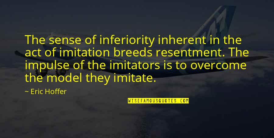 Imitators Quotes By Eric Hoffer: The sense of inferiority inherent in the act