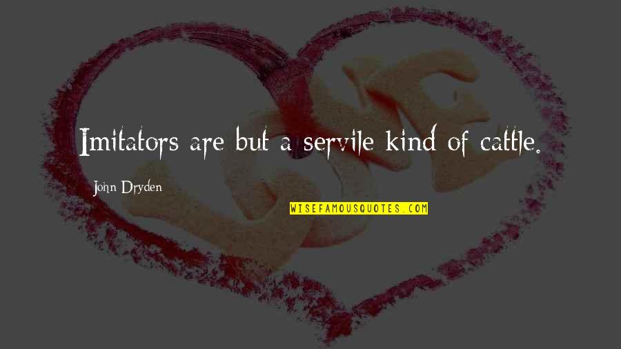 Imitators Quotes By John Dryden: Imitators are but a servile kind of cattle.