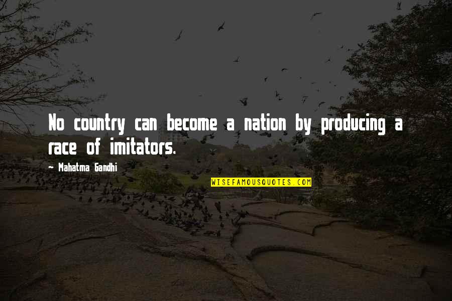 Imitators Quotes By Mahatma Gandhi: No country can become a nation by producing