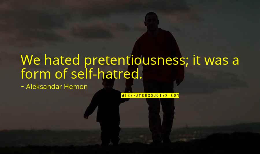Imitazione Delle Quotes By Aleksandar Hemon: We hated pretentiousness; it was a form of