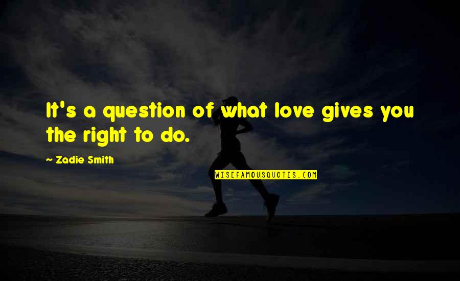 Imitei Mari Quotes By Zadie Smith: It's a question of what love gives you Imitei Mari Quotes By Zadie Smith: It's a question of what love gives you
