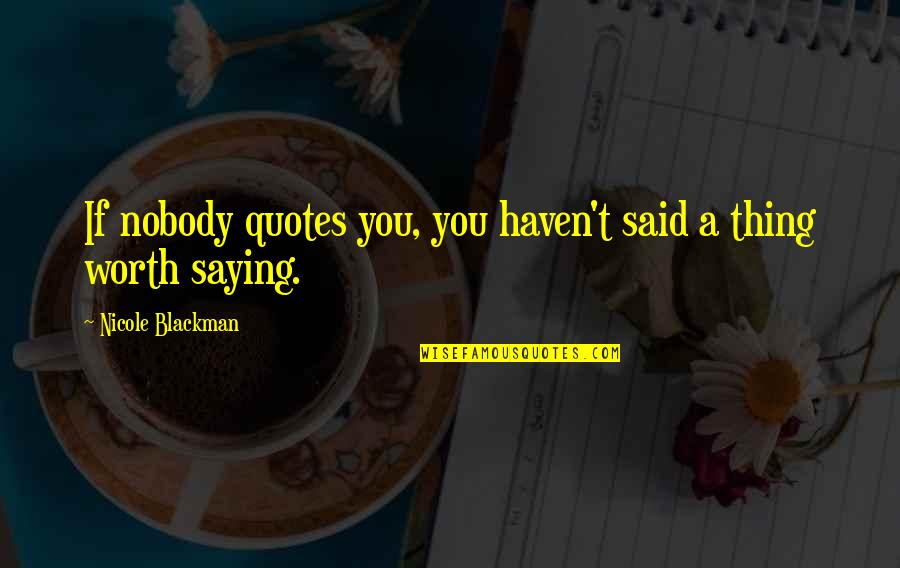 Imitenme Quotes By Nicole Blackman: If nobody quotes you, you haven't said a Imitenme Quotes By Nicole Blackman: If nobody quotes you, you haven't said a