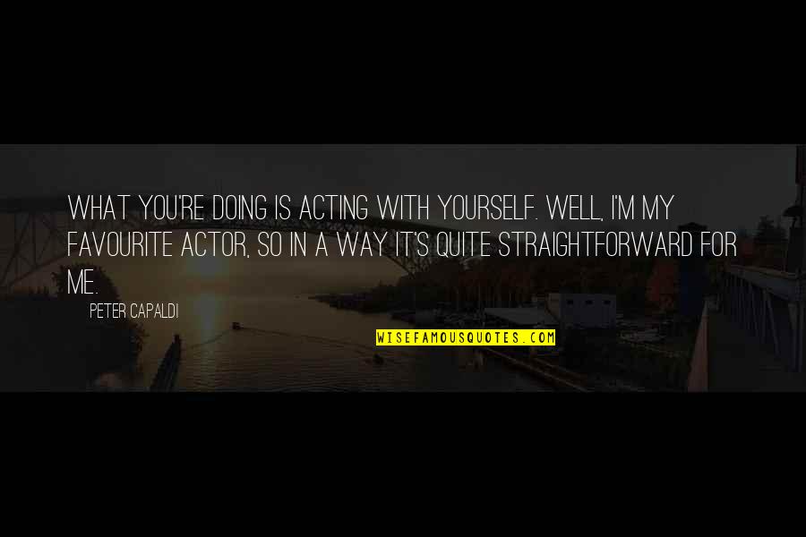 Imiter Morocco Quotes By Peter Capaldi: What you're doing is acting with yourself. Well,