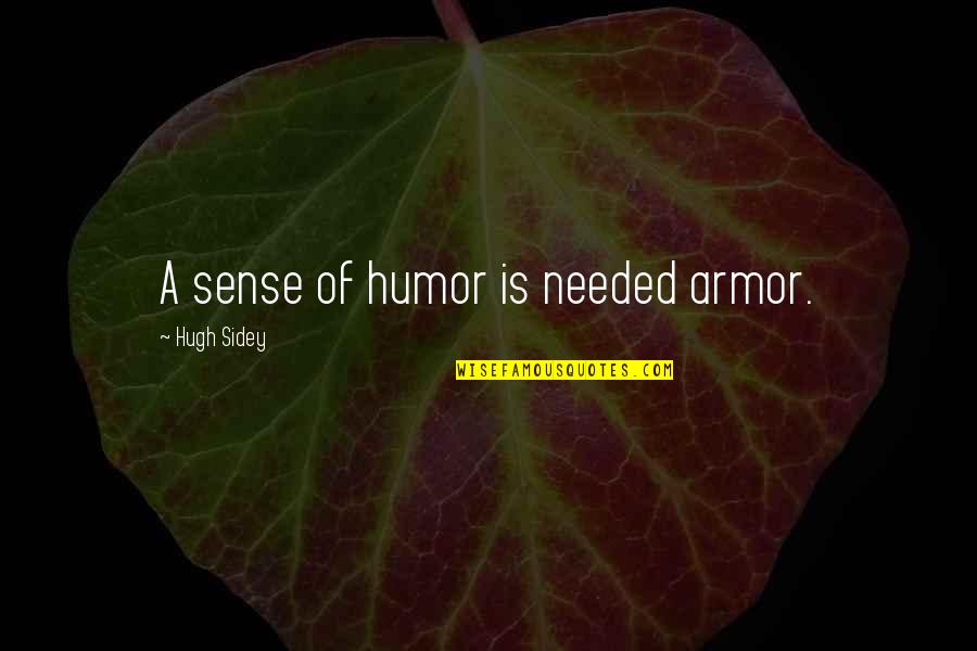 Imkeda Quotes By Hugh Sidey: A sense of humor is needed armor.