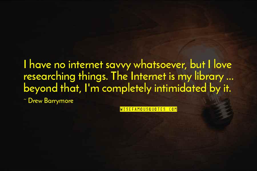 Imladris Shilohs Quotes By Drew Barrymore: I have no internet savvy whatsoever, but I