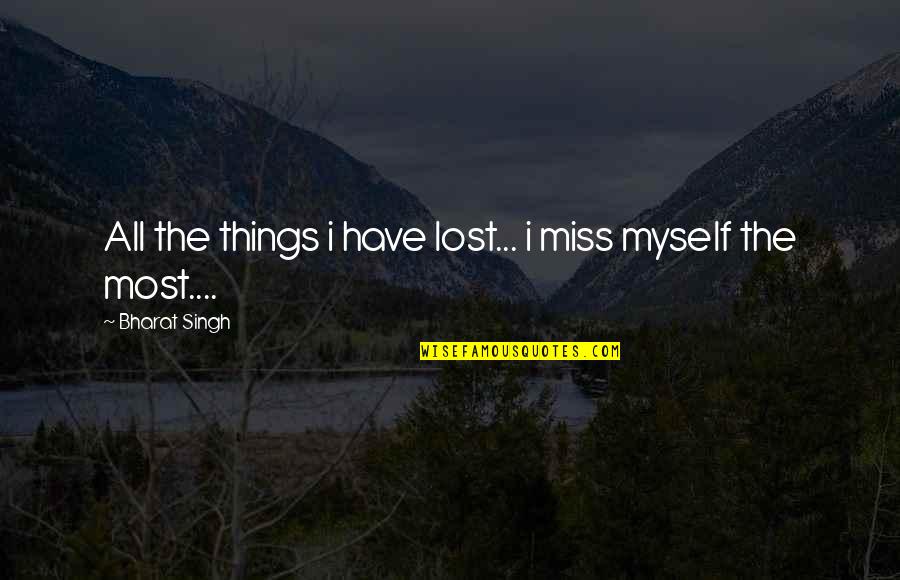 Imma Always Love You Quotes By Bharat Singh: All the things i have lost... i miss