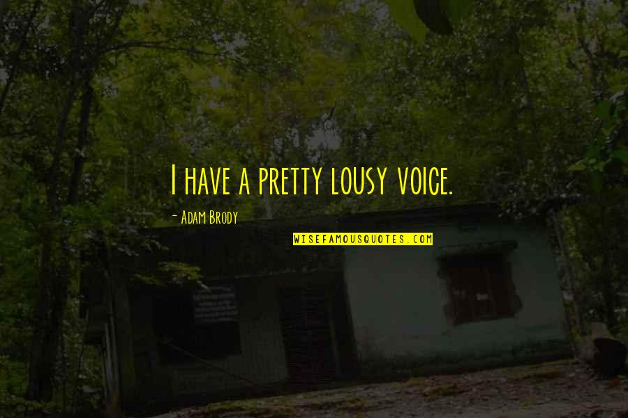 Imma Be Alright Quotes By Adam Brody: I have a pretty lousy voice. Imma Be Alright Quotes By Adam Brody: I have a pretty lousy voice.