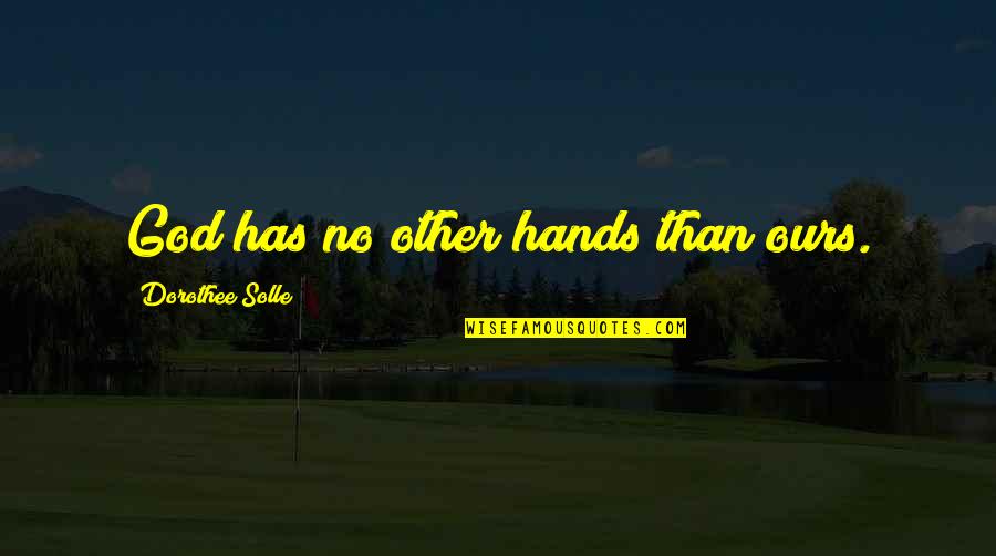 Imma Be Alright Quotes By Dorothee Solle: God has no other hands than ours. Imma Be Alright Quotes By Dorothee Solle: God has no other hands than ours.