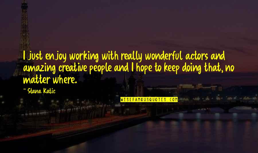 Imma Be Alright Quotes By Stana Katic: I just enjoy working with really wonderful actors Imma Be Alright Quotes By Stana Katic: I just enjoy working with really wonderful actors