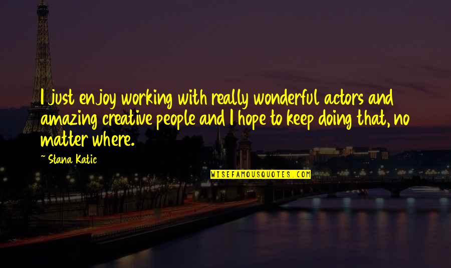 Imma Be Alright Quotes By Stana Katic: I just enjoy working with really wonderful actors