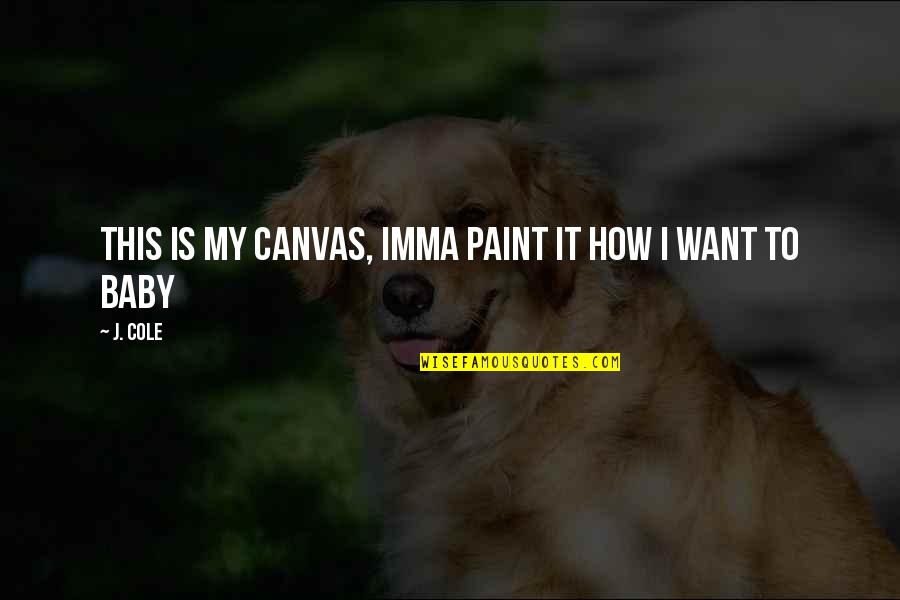 Imma Be Okay Quotes By J. Cole: This is my canvas, imma paint it how