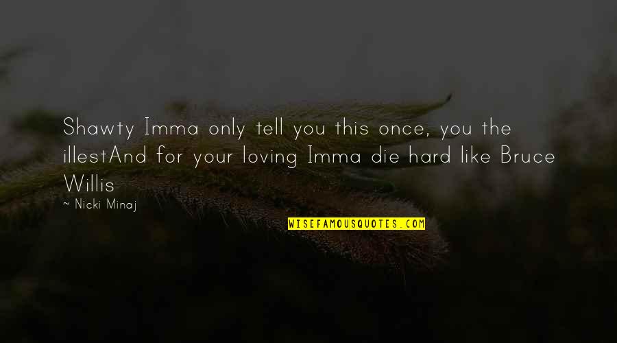 Imma Be Okay Quotes By Nicki Minaj: Shawty Imma only tell you this once, you