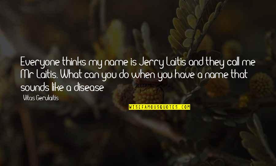 Imma Beat You Up Quotes By Vitas Gerulaitis: Everyone thinks my name is Jerry Laitis and Imma Beat You Up Quotes By Vitas Gerulaitis: Everyone thinks my name is Jerry Laitis and