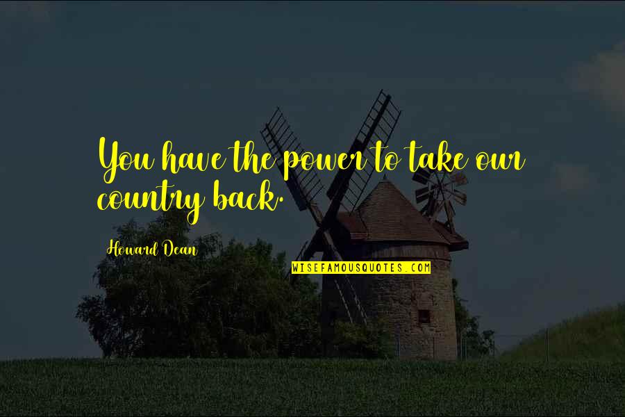 Imma Fall Back Quotes By Howard Dean: You have the power to take our country