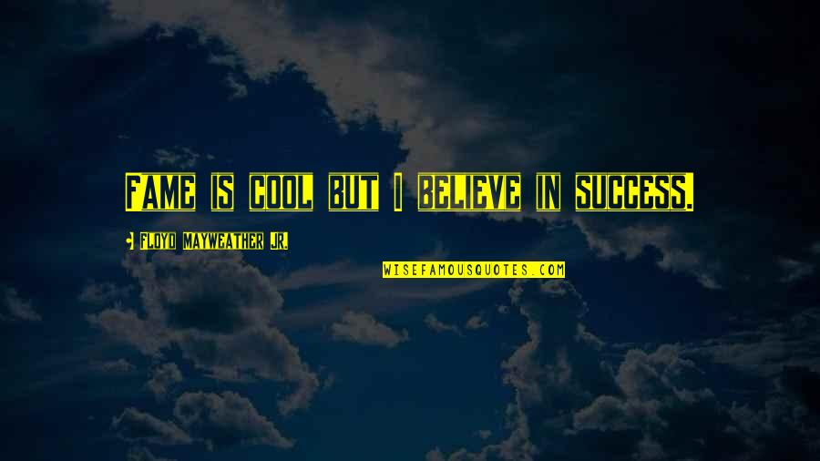 I'mma Quotes By Floyd Mayweather Jr.: Fame is cool but I believe in success.