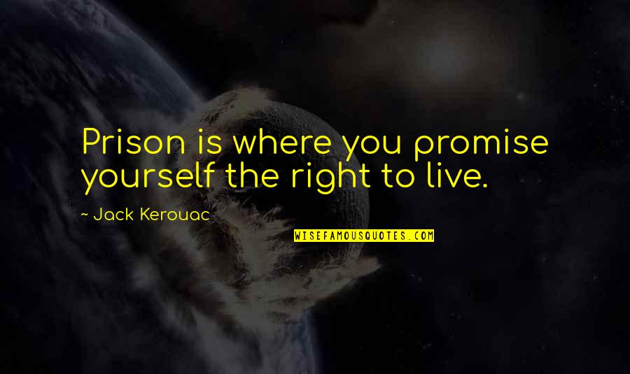 Immaculately Antonyms Quotes By Jack Kerouac: Prison is where you promise yourself the right