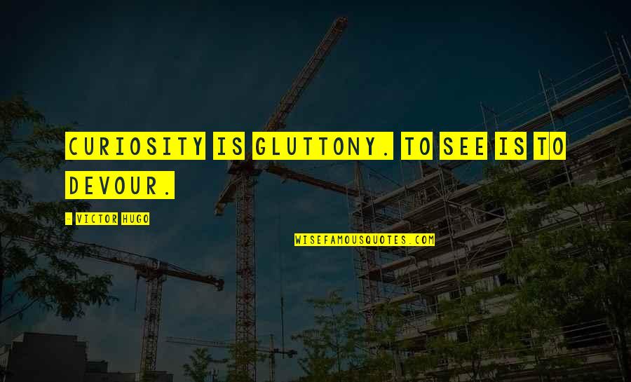 Immaculately Beautiful Quotes By Victor Hugo: Curiosity is gluttony. To see is to devour. Immaculately Beautiful Quotes By Victor Hugo: Curiosity is gluttony. To see is to devour.