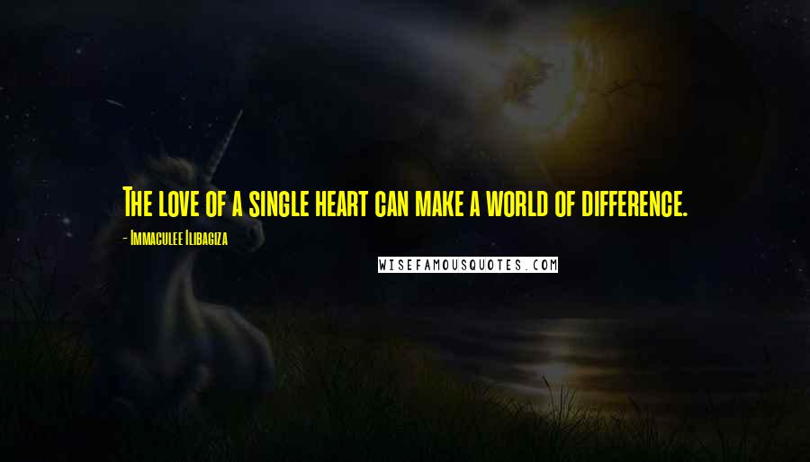Immaculee Ilibagiza quotes: The love of a single heart can make a world of difference.