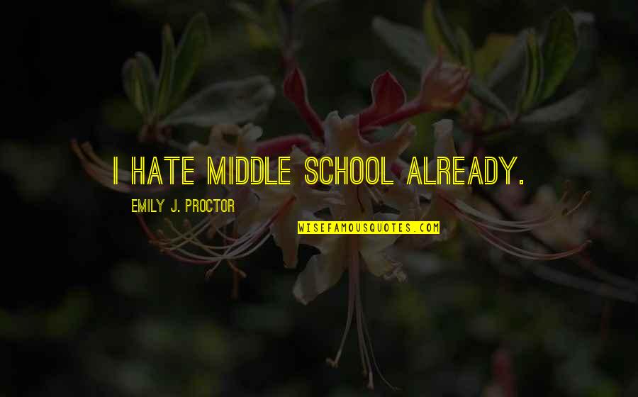 Immaculee Quotes By Emily J. Proctor: I hate middle school already.