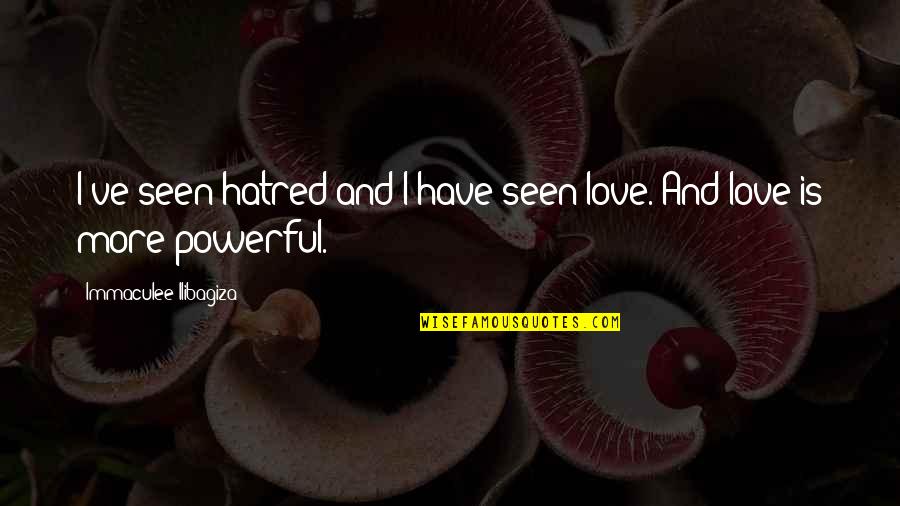 Immaculee Quotes By Immaculee Ilibagiza: I've seen hatred and I have seen love.