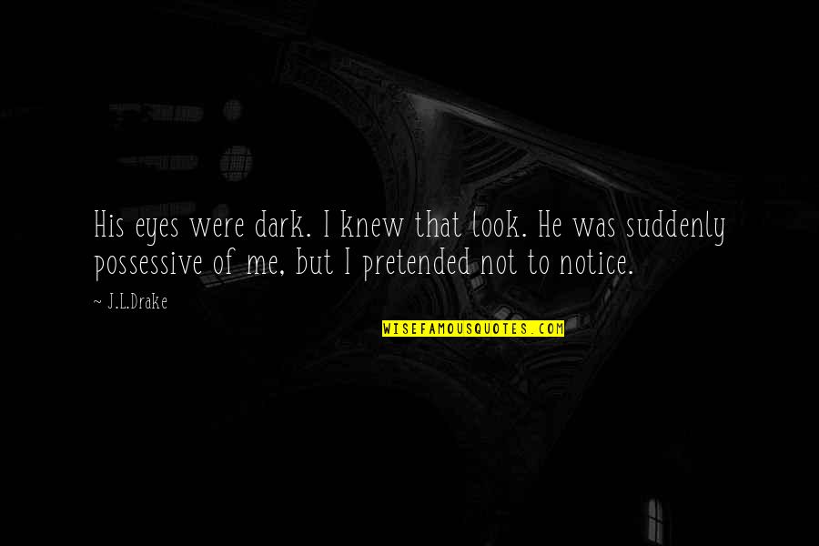 Immanence God Quotes By J.L.Drake: His eyes were dark. I knew that look.