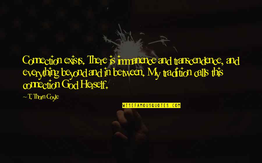 Immanence God Quotes By T. Thorn Coyle: Connection exists. There is immanence and transcendence, and