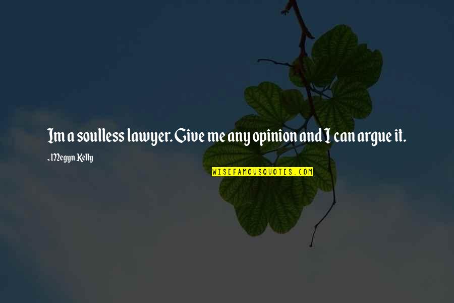 Immanence Health Quotes By Megyn Kelly: Im a soulless lawyer. Give me any opinion