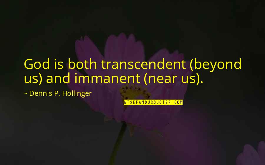 Immanent God Quotes By Dennis P. Hollinger: God is both transcendent (beyond us) and immanent