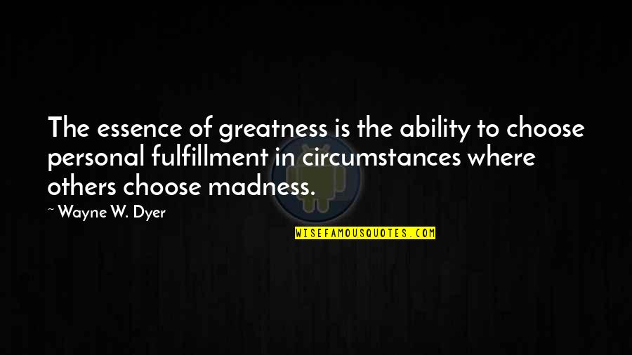 Immanent God Quotes By Wayne W. Dyer: The essence of greatness is the ability to