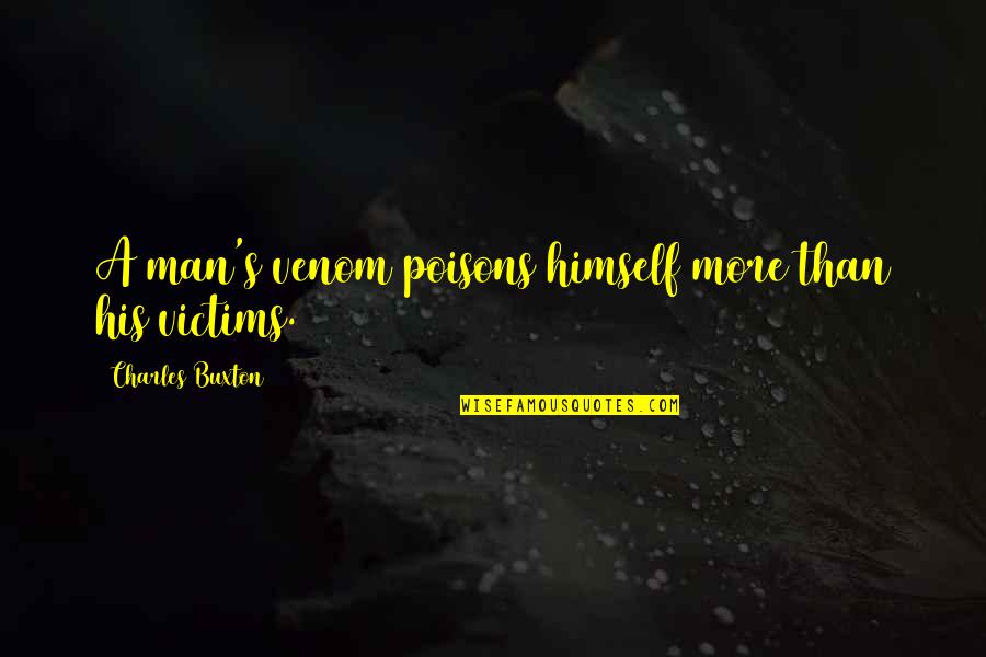 Immanent Justice Quotes By Charles Buxton: A man's venom poisons himself more than his Immanent Justice Quotes By Charles Buxton: A man's venom poisons himself more than his