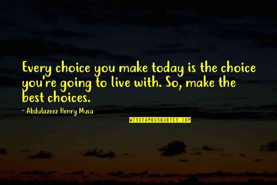 Immanent Vs Imminent Quotes By Abdulazeez Henry Musa: Every choice you make today is the choice
