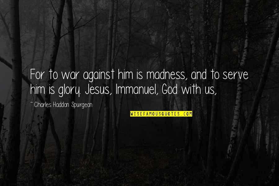 Immanuel God With Us Quotes By Charles Haddon Spurgeon: For to war against him is madness, and