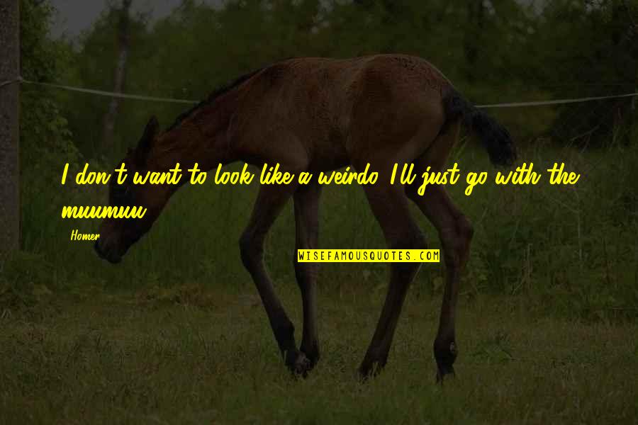 Immanuel Kant Most Famous Quote Quotes By Homer: I don't want to look like a weirdo.