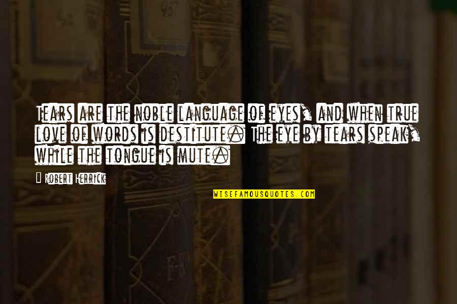 Immanuel Kant Most Famous Quote Quotes By Robert Herrick: Tears are the noble language of eyes, and Immanuel Kant Most Famous Quote Quotes By Robert Herrick: Tears are the noble language of eyes, and