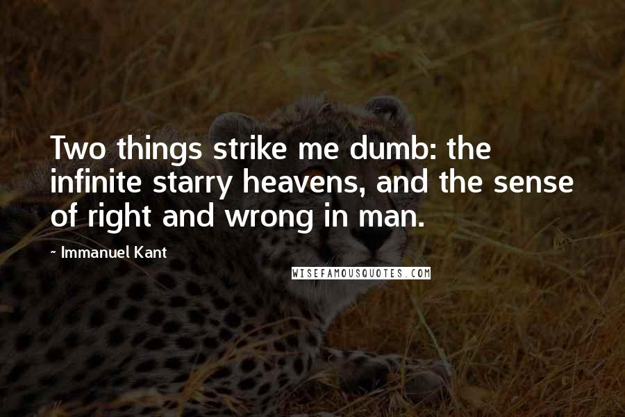 Immanuel Kant quotes: Two things strike me dumb: the infinite starry heavens, and the sense of right and wrong in man.