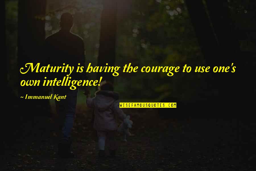 Immanuel Kant Quotes By Immanuel Kant: Maturity is having the courage to use one's