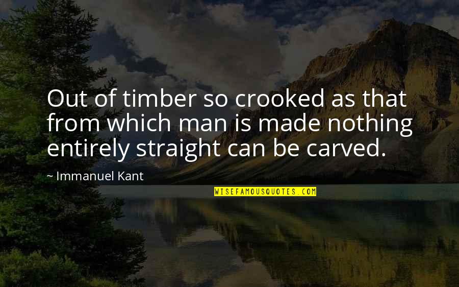 Immanuel Kant Quotes By Immanuel Kant: Out of timber so crooked as that from