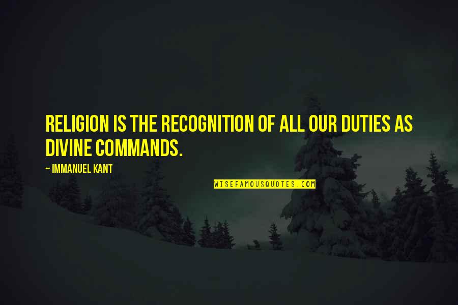 Immanuel Kant Quotes By Immanuel Kant: Religion is the recognition of all our duties